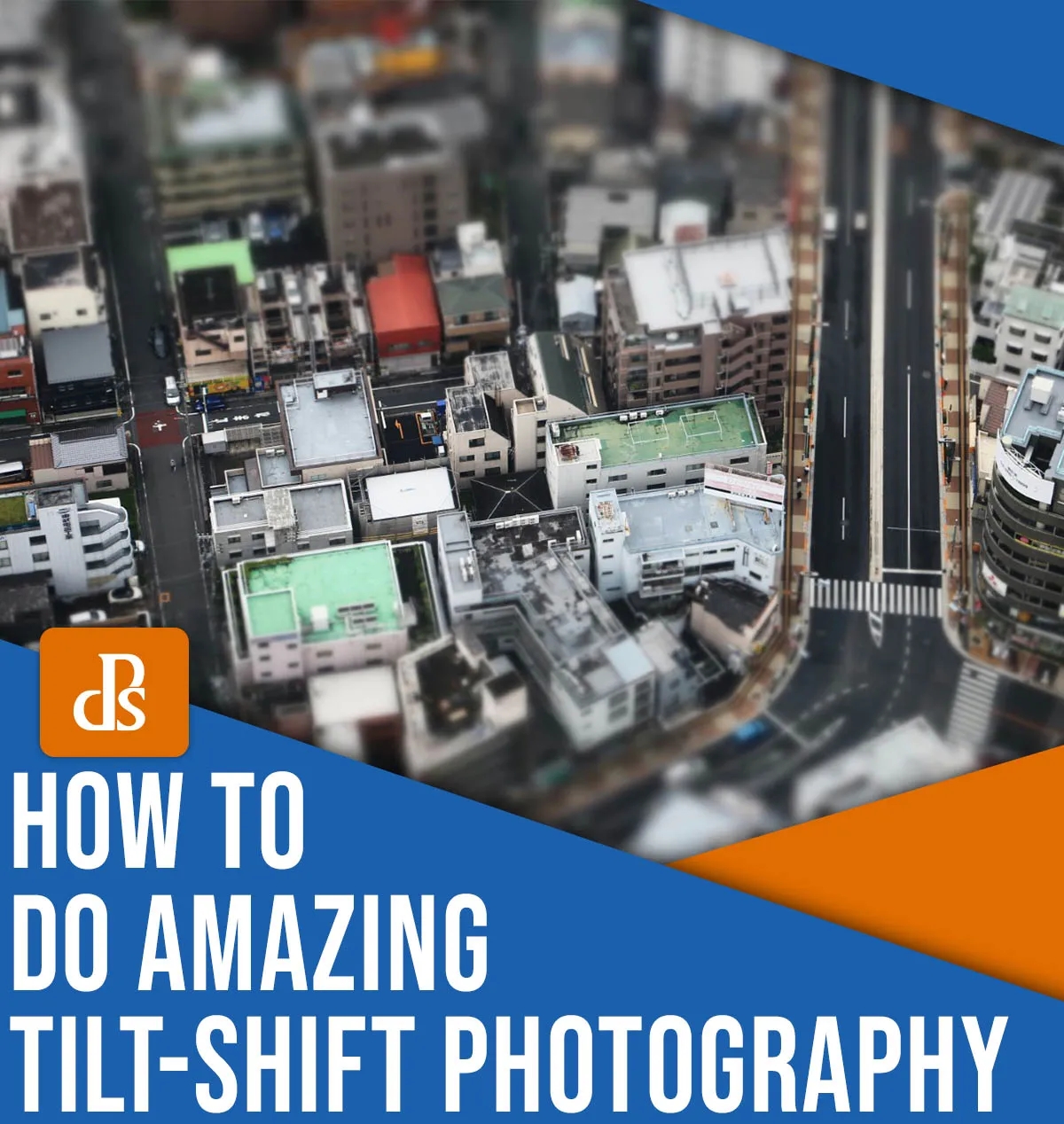 An Easy Guide to Tilt-Shift Photography